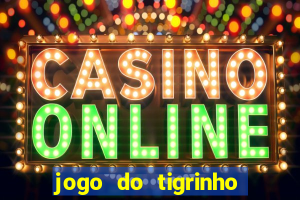 jogo do tigrinho gratis sem deposito